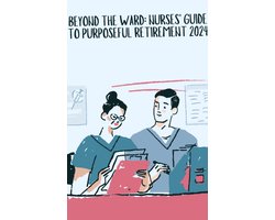 Beyond the Ward: Nurses' Guide to Purposeful Retirement 2024