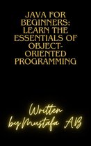 Java for Beginners: Learn the Essentials of Object-Oriented Programming