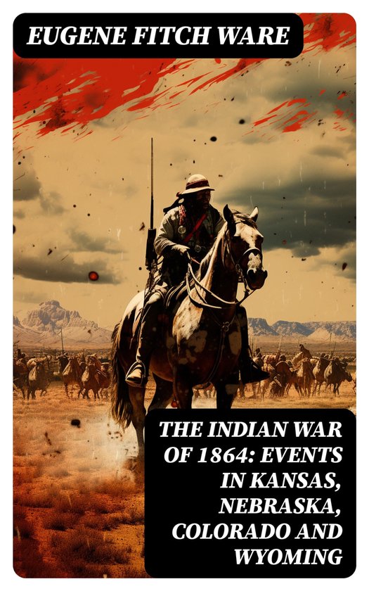 The Indian War of 1864: Events in Kansas, Nebraska, Colorado ... - cover