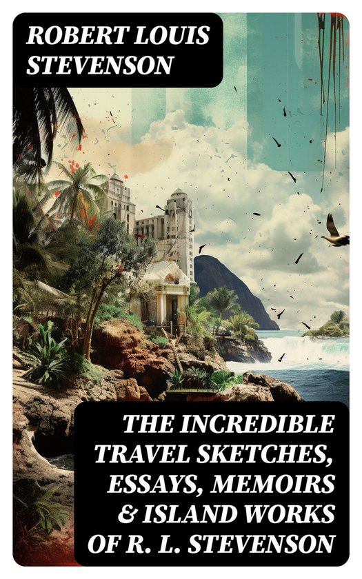 The Incredible Travel Sketches, Essays, Memoirs & Island Wor ... - cover