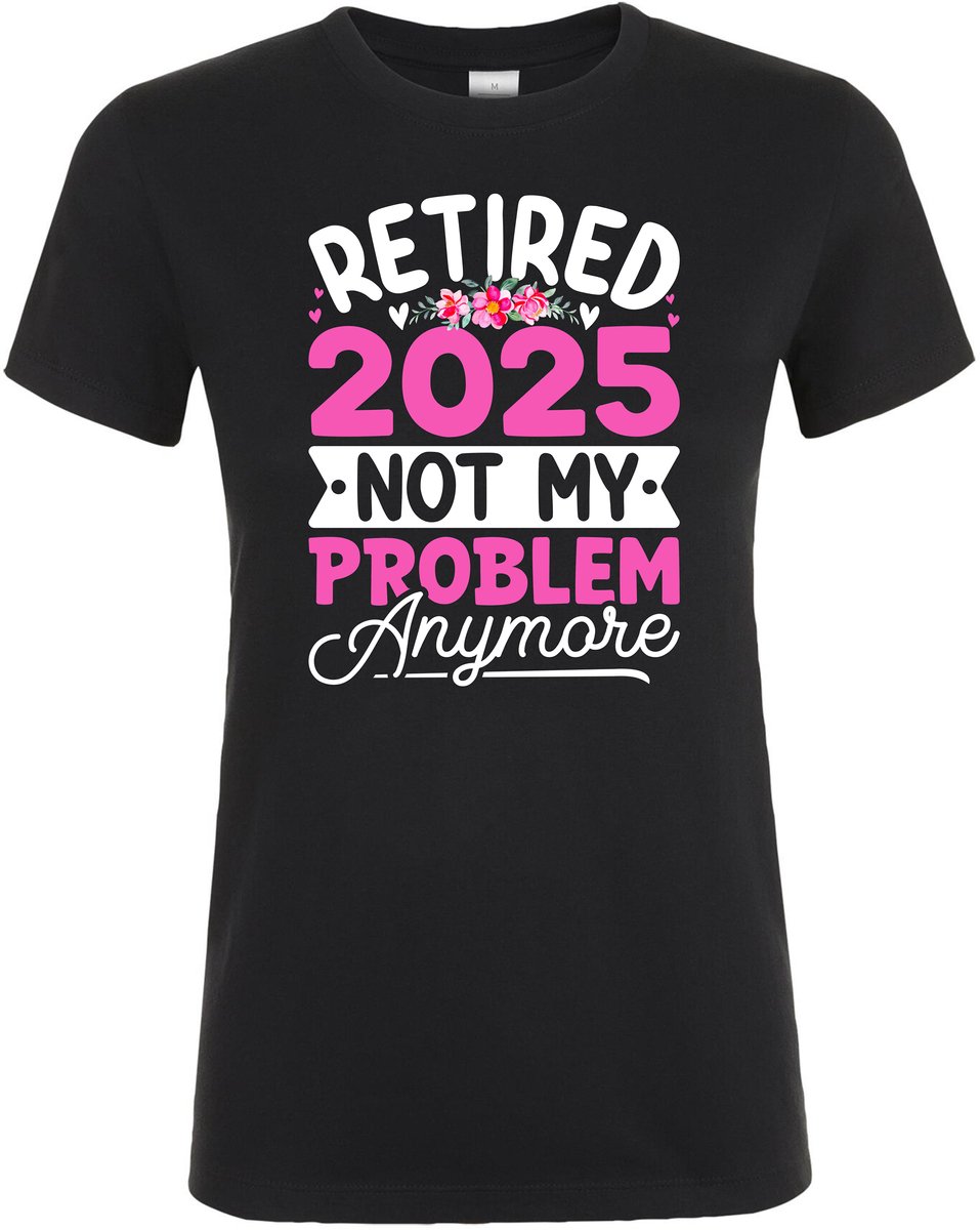 Retired 2025 Dames T-shirt - Grappige - Retired - Not My Problem Anymore - T-shirt’s - Pensioen T-shirt - pensioen cadeau - pensioen - Dames T-shirt - Maat - M