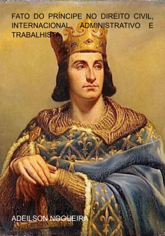 Fato Do Príncipe No Direito Civil, Internacional, Administr ... - cover