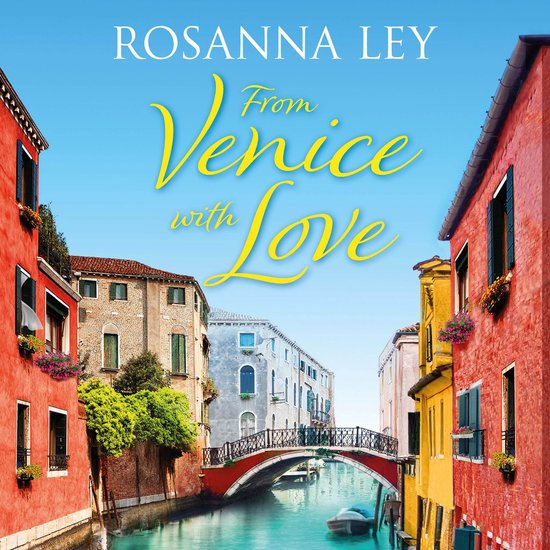 Couverture de livre "From Venice with Love" par Rosanna Ley, représentant un canal vénitien entre des bâtiments colorés et un pont en arc.