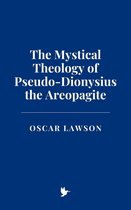 The Mystical Theology of Pseudo-Dionysius the Areopagite