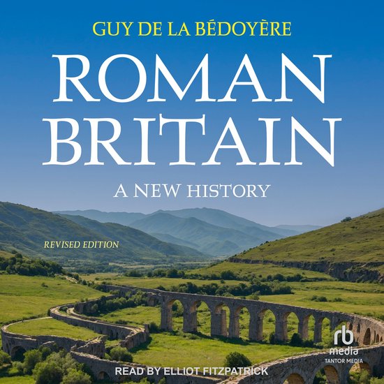 Boekomslag van 'Roman Britain: A New History' door Guy de la Bédoyère, met een Romeinse aquaduct en heuvels op de achtergrond. Bevat tekst: 'Roman Britain', 'A New History', 'Revised Edition', 'Read by Elliot Fitzpatrick'.