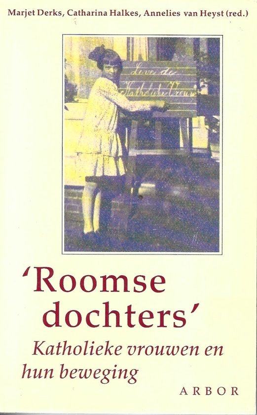 Roomse dochters - Katholieke vrouwen en hun beweging - Uitgeverij Arbor - 1992