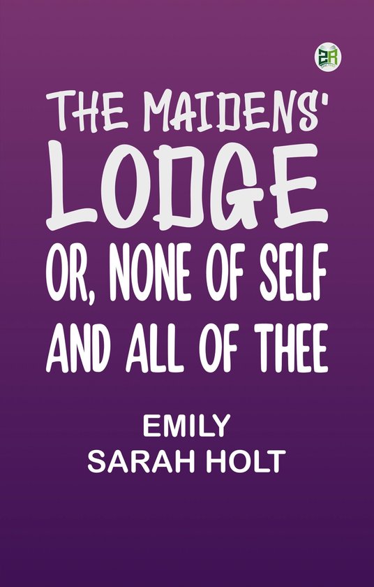 The Maidens' Lodge; or, None of Self and All of Thee
