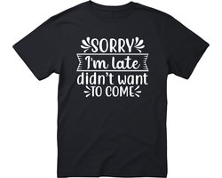 Sorry I'm Late didn’t want to come T-shirt - cadeau - Grappige T-shirt’s - Zwart - Funny - Grappig - Maat XXL