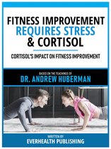 Fitness Improvement Requires Stress & Cortisol - Based On The Teachings Of Dr. Andrew Huberman