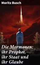 Die Mormonen: ihr Prophet, ihr Staat und ihr Glaube