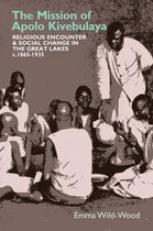The Mission of Apolo Kivebulaya – Religious Encounter & Social Change in the Great Lakes c.1865–1935