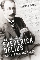 The Music of Frederick Delius - Style, Form and Ethos