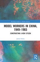 Routledge Studies in Modern History- Model Workers in China, 1949-1965