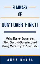 Summary Of Don't Overthink It Make Easier Decisions, Stop Second-Guessing, and Bring More Joy to Your Life by Anne Bogel