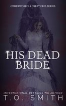 Otherworldly Creatures 3 - His Dead Bride