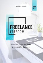 Launching a Successful Freelance Business 1 - Freelance Freedom: Mindset Shifts to Make a Successful Business