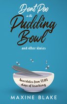 Don't Poo in the Pudding Bowl. Anecdotes from 13,414 days of teaching.
