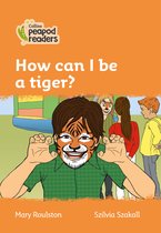 Collins Peapod Readers - Level 4 - How can I be a tiger?