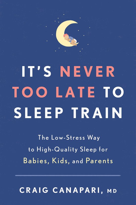 It's Never Too Late to Sleep Train: The Low-Stress Way to Hi ... - cover