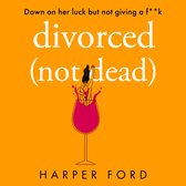 Divorced Not Dead: The hilarious debut romantic comedy novel for fans of Alexandra Potter, Jane Fallon and Shari Low, perfect for spring 2024!