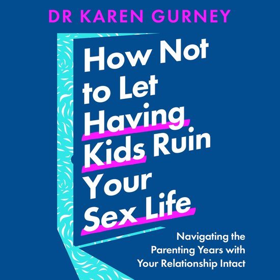 How Not to Let Having Kids Ruin Your Sex Life Dr Karen Gurney  