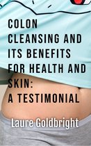 Colon Cleansing and Its Benefits for Health and Skin: A Testimonial