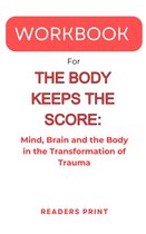 Workbook For "The Body Keeps the Score": Mind, Brain and the Body in the Transformation of Trauma