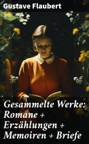 Gesammelte Werke: Romane + Erzählungen + Memoiren + Briefe