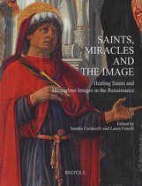 Saints, Miracles and the Image: Healing Saints and Miraculous Images in the Renaissance
