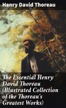 The Essential Henry David Thoreau (Illustrated Collection of the Thoreau's Greatest Works)