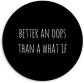 WallCircle - Wandcirkel ⌀ 90 - Engelse quote "Better an oops than a what if" op een zwarte achtergrond - Ronde schilderijen woonkamer - Wandbord rond - Muurdecoratie cirkel - Kamer decoratie binnen - Wanddecoratie muurcirkel - Woonaccessoires