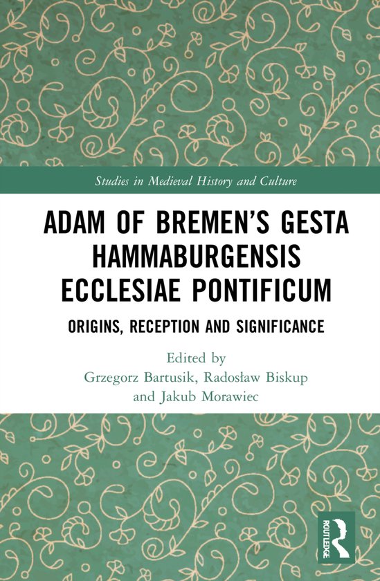 Studies in Medieval History and Culture- Adam of Bremen’s Gesta Hammaburgensis Ecclesiae Pontificum