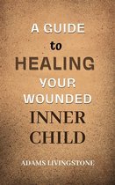 A Guide to Healing Your Wounded Inner Child