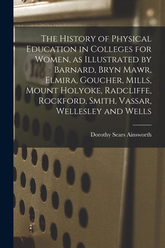 The History of Physical Education in Colleges for Women, as  ... - cover