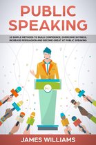 Public Speaking: 10 Simple Methods to Build Confidence, Overcome Shyness, Increase Persuasion and Become Great at Public Speaking