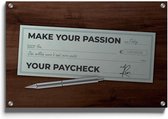 Walljar - Make your passion your paycheck - Muurdecoratie - Plexiglas schilderij