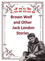 JACK LONDON Novels 8 - Brown Wolf and Other Jack London Stories