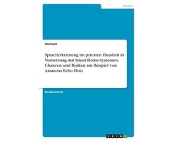 Spracherkennung im privaten Haushalt in Vernetzung mit Smart-Home-Systemen. Chancen und Risiken am Beispiel von Amazons Echo Dots
