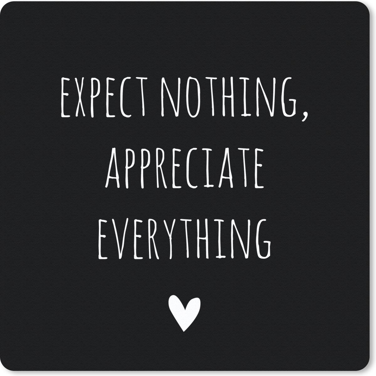 Muismat 30x30 cm - Mousepad Engelse quote "Expect nothing, appreciate everything" met een hartje voor een zwarte achtergrond - Muismatten
