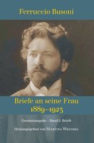 Ferruccio Busoni: Briefe an seine Frau, 1889-1923, hg. v. Martina Weindel, Bd. 1: Band 1