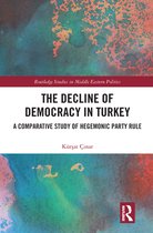 Routledge Studies in Middle Eastern Politics - The Decline of Democracy in Turkey