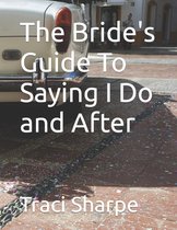 The Bride's Guide To Saying I Do and After