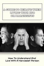 A Guide To Behave When Living With Bpd Or Narcissists: How To Understand And Live With A Narcissist Person
