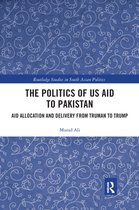 Routledge Studies in South Asian Politics - The Politics of US Aid to Pakistan