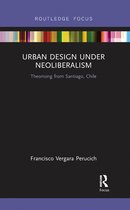 Routledge Focus on Urban Studies - Urban Design Under Neoliberalism