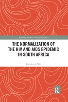 Routledge Studies in Health in Africa - The Normalization of the HIV and AIDS Epidemic in South Africa
