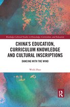 Routledge Cultural Studies in Knowledge, Curriculum, and Education - China’s Education, Curriculum Knowledge and Cultural Inscriptions