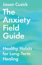 The Anxiety Field Guide – Healthy Habits for Long–Term Healing