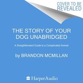 The Story of Your Dog Lib/E: A Straightforward Guide to a Complicated Animal