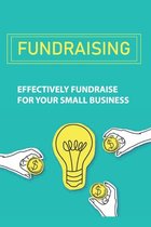 Fundraising: Effectively Fundraise For Your Small Business